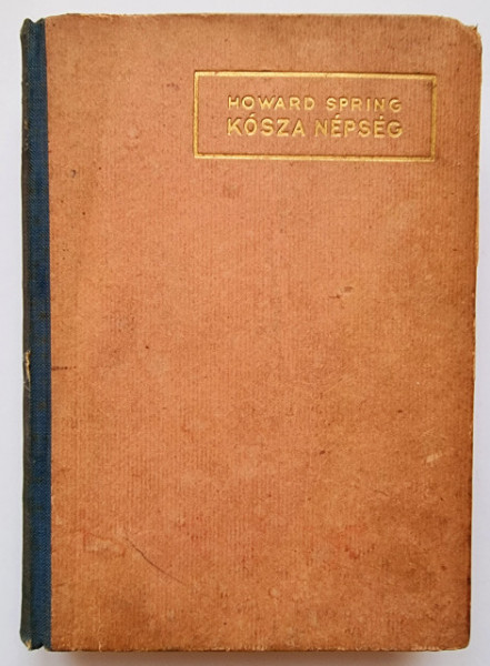 Howard Spring - Kosza nepseg (editie hardcover)
