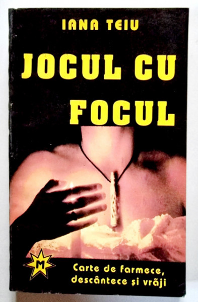 Iana Teiu - Jocul cu focul. Carte de vraji, farmece, descantece