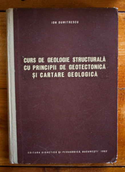 Ion Dumitrescu - Curs de geologie structurala cu principii de geotectonica si cartare geologica (editie hardcover)