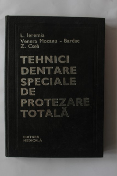 L. Eremia, Venera Mocanu-Bardac, Z. Cseh - Tehnici dentare speciale de protezare totala (editie hardcover)