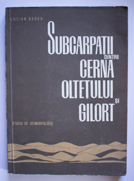 Lucian Badea - Subcarpatii dintre Cerna Oltetului si Gilort. Studiu de geomorfologie