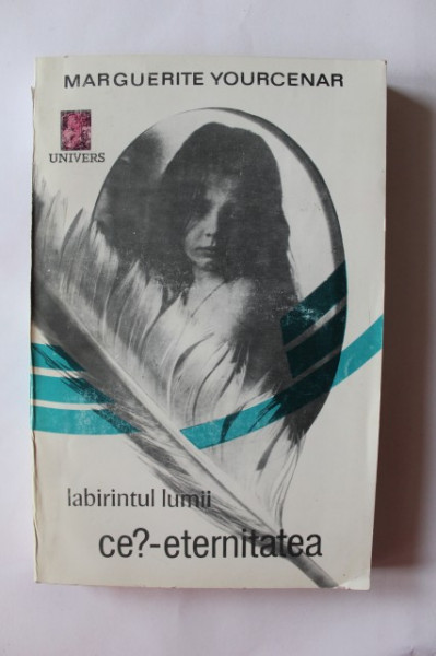 Marguerite Yourcenar - Labirintul lumii. Ce?-eternitatea