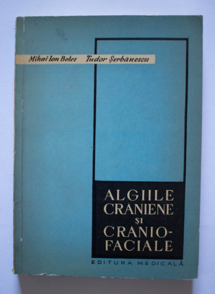 Mihai Ion Botez, Tudor Serbanescu - Algiile craniene si cranio-faciale (fiziopatologie, diagnostic, tratament)