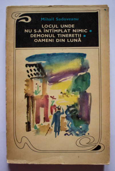 Mihail Sadoveanu - Locul unde nu s-a intamplat nimic. Demonul tineretii. Oameni din luna