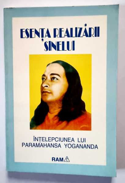 Paramahansa Yogananda - Esenta realizarii sinelui. Intelepciunea lui Paramahansa Yogananda culeasa si redactata de discipolul sau Swami Kriyananda