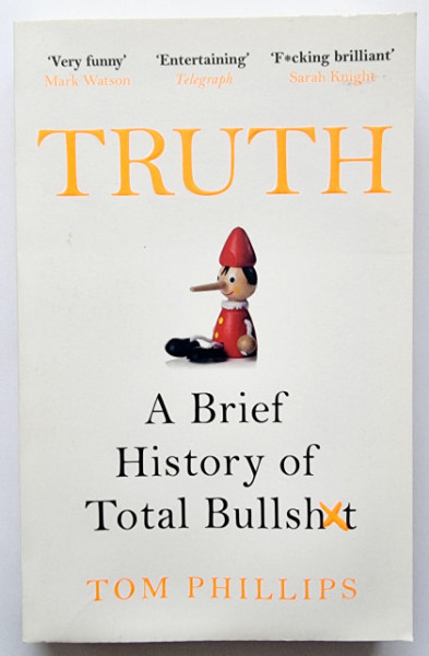 Tom Phillips - Truth. A Brief History of Total Bullsh*t
