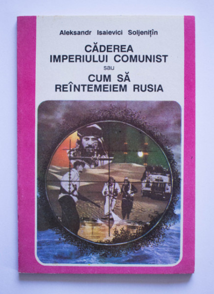 Aleksandr Isaievici Soljenitin - Caderea imperiului comunist sau cum sa reintemeiem Rusia