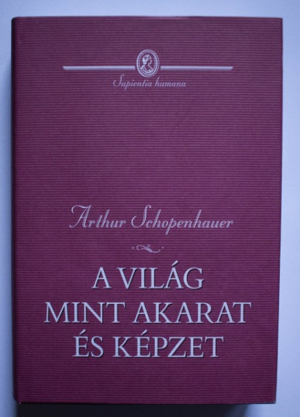 Arthur Schopenhauer - A vilag mint akarat es kepzet (editie hardcover)
