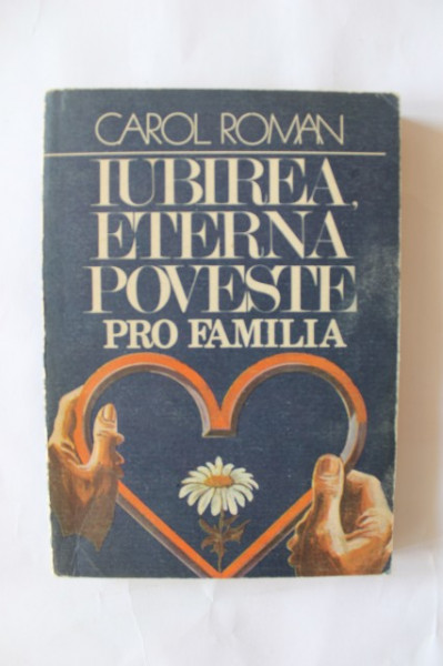 Carol Roman - Iubirea, eterna poveste. Pro familia