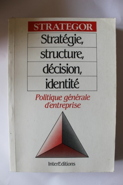 Colectiv autori - Strategie, structure, decision, identite. Politique generale d`entreprise (editie in limba franceza)