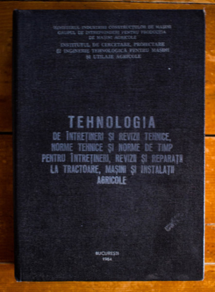 Colectiv autori - Tehnologia de intretineri si revizii tehnice, norme tehnice si norme de timp pentru intretineri, revizii si reparatii la tractoare, masini si instalatii agricole (editie hardcover)