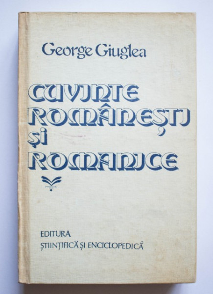 George Giuglea - Cuvinte romanesti si romanice. Studii de istoria limbii, etimologie, toponimie (editie hardcover)