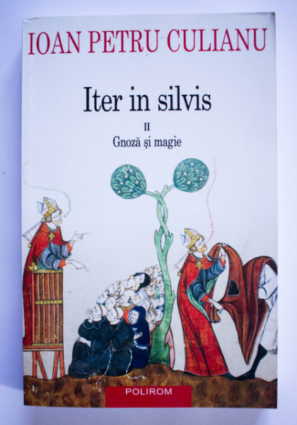 Ioan Petru Culianu - Iter in silvis (vol. II, Gnoza si magie)