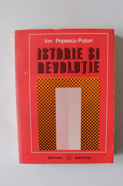 Ion Popescu-Puturi - Istorie si Revolutie