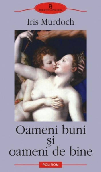 Iris Murdoch - Oameni buni si oameni de bine