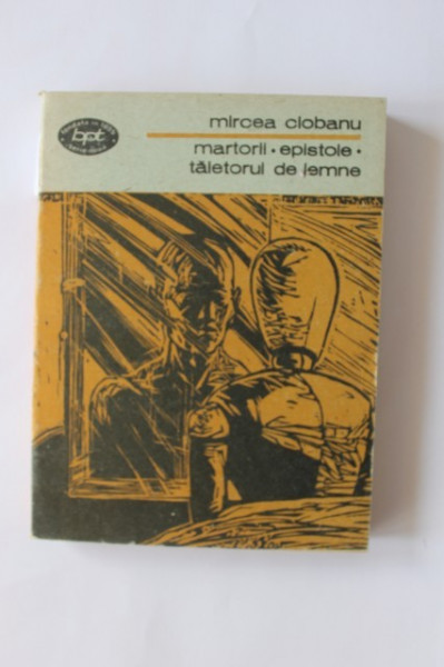 Mircea Ciobanu - Martorii. Epistole. Taietorul de lemne