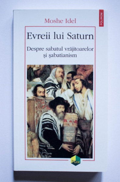 Moshe Idel - Evreii lui Saturn. Despre sabatul vrajitoarelor si sabatianism