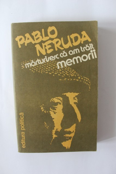 Pablo Neruda - Marturisesc ca am trait. Memorii