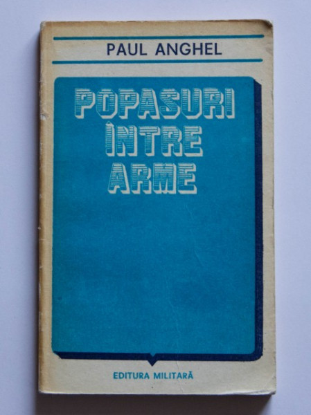 Paul Anghel - Popasuri intre arme