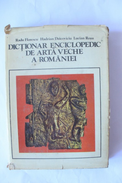Radu Florescu, Hadrian Daicoviciu, Lucian Rosu - Dictionar enciclopedic de arta veche a Romaniei (editie hardcover)