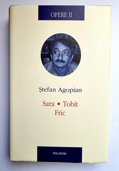 Stefan Agopian - Opere II (Sara. Tobit. Fric) (editie hardcover)