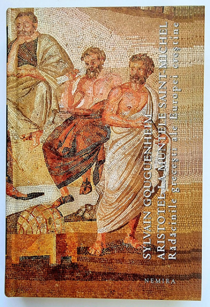 Sylvain Gouguenheim - Aristotel la muntele Saint-Michel. Radacinile grecesti ale Europei crestine (editie hardcover)