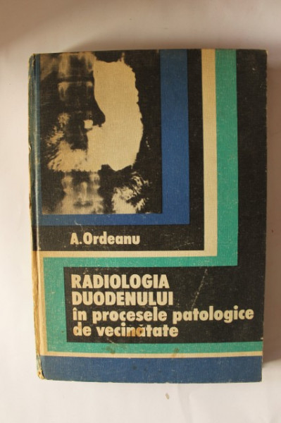 A. Ordeanu - Radiologia duodenului in procesele patologice de vecinatate (editie hardcover)