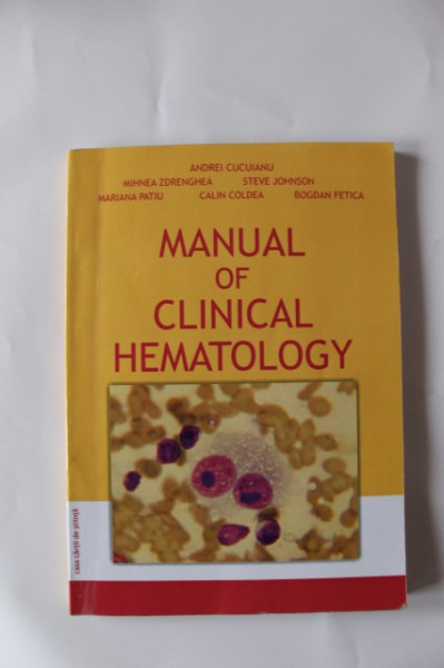 Andrei Cucuianu, Mihnea Zdrenghea, Steve Johnson, Mariana Patiu, Calin Coldea, Bogdan Fetica - Manual of Clinical Hematology (editie in limba engleza)