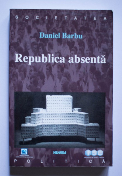 Daniel Barbu - Politica absenta. Politica si societate in Romania postcomunista