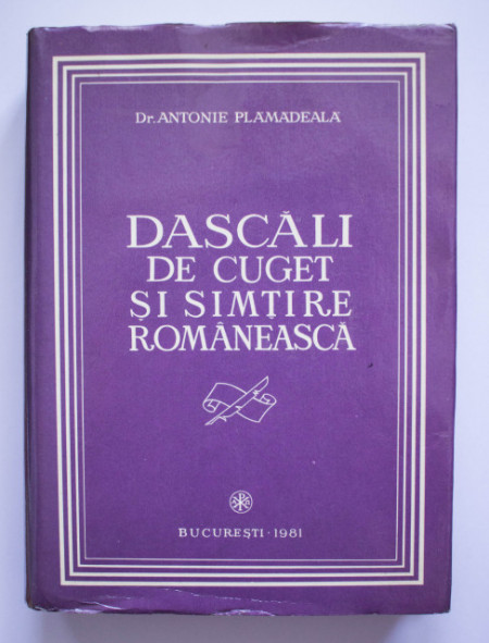 Dr. Antonie Plamadeala - Dascali de cuget si simtire romaneasca (editie hardcover)