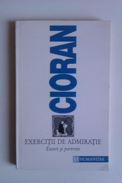 Emil Cioran - Exercitii de admiratie (eseuri si portrete)