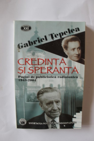 Gabriel Tepelea - Credinta si speranta. Pagini de publicistica radiofonica (1942-2004)