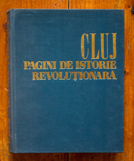 Gh. I. Bodea, L. Fodor, dr. L. Vajda - Cluj. Pagini de istorie revolutionara 1848-1971 (Oameni, fapte, locuri) (editie hardcover)