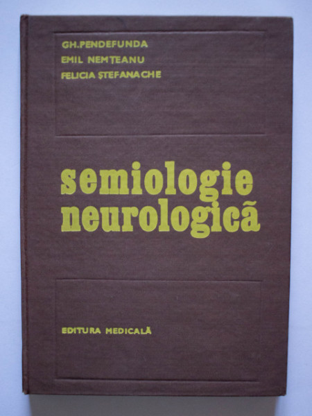 Gh. Pendefunda, Emil Nemteanu, Felicia Stefanache - Semiologie neurologica (editie hardcover)