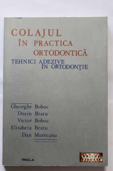 Gheorghe Boboc, Dorin Bratu, Victor Boboc, Elisabeta Bratu, Dan Munteanu - Colajul in practica ortodontica. Tehnici adezive in ortodentie