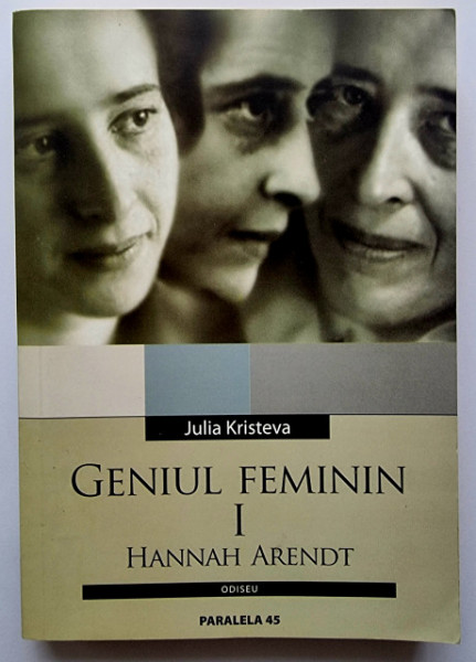 Julia Kristeva - Geniul feminin. Vol. I: Viata. Hannah Arendt sau actiunea ca nastere si stranietate