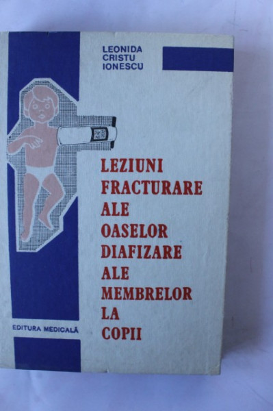 Leonida Cristi Ionescu - Leziuni fracturare ale oaselor diafizare ale membrelor la copii (editie hardcover)