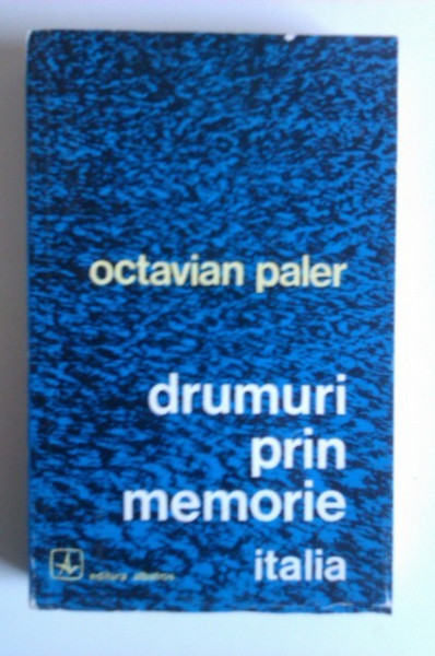 Octavian Paler - Drumuri prin memorie. Italia