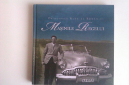 Principele Radu al Romaniei - Masinile Regelui (editie hardcover)