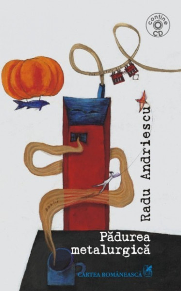 Radu Andriescu - Padurea metalurgica (contine CD)