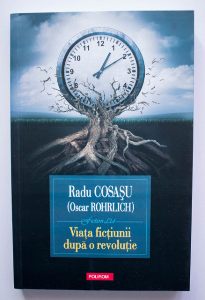 Radu Cosasu (Oscar Rohrlich) - Viata fictiunii dupa o revolutie