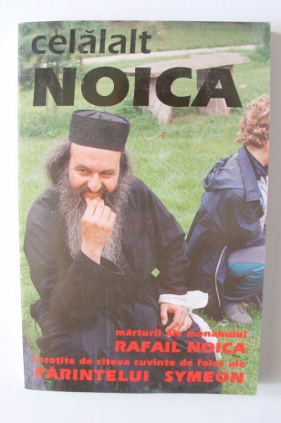 Rafail Noica - Celalalt Noica. Marturii ale monahului Rafail Noica insotite de cateva cuvinte de folos ale Parintelui Symeon