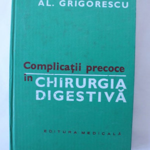 Al. Grigorescu - Complicatii precoce in chirurgia digestiva (editie hardcover)