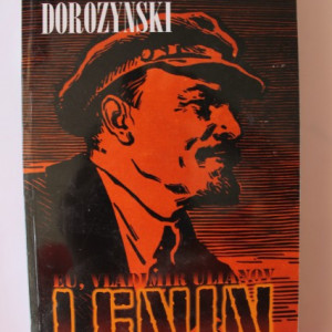 Alexandre Dorozynski - Eu, Vladimir Ulianov zis Lenin. Romanul bolsevismului