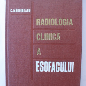 C. Margineanu - Radiologia clinica a esofagului (editie hardcover)