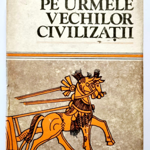 Constantin Daniel - Pe urmele vechilor civilizatii (editie hardcover)