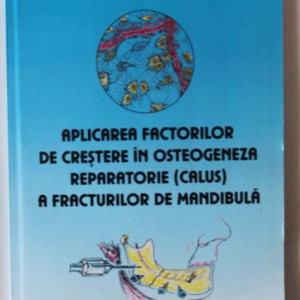 Cristina Ioana Ghergulescu - Aplicarea factorilor de crestere in osteogeneza reparatorie (calus) a fracturilor de mandibula