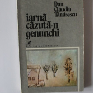 Dan Claudiu Tanasescu - Iarna cazuta-n genunchi