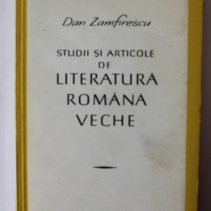Dan Zamfirescu - Studii si articole de literatura romana veche