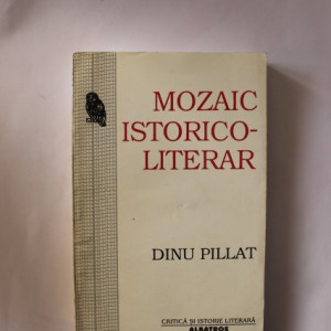 Dinu Pillat - Mozaic istorico-literar (secolul XX)